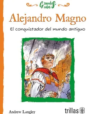 ALEJANDRO MAGNO EL CONQUISTADOR DEL MUNDO ANTIGUO