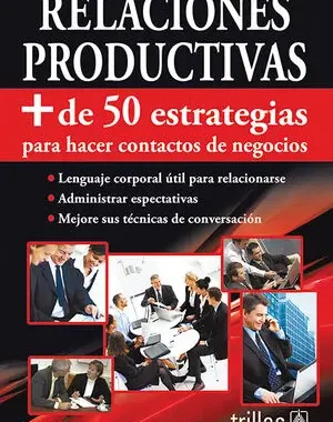 RELACIONES PRODUCTIVAS. MÁS DE 50 ESTRATEGIAS PARA HACER CONTACTOS DE NEGOCIOS