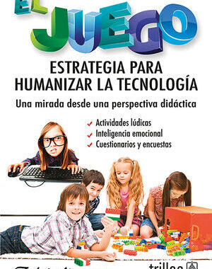 EL JUEGO: ESTRATEGIA PARA HUMANIZAR LA TECNOLOGIA ESTRATEGIA PARA HUMANIZAR LA TECNOLOGIA