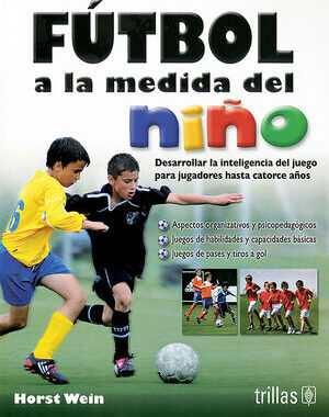 FUTBOL A LA MEDIDA DEL NIÑO DESARROLLAR LA INTELIGENCIA DEL JUEGO PARA JUGADORES HASTA CATORCE AÑOS
