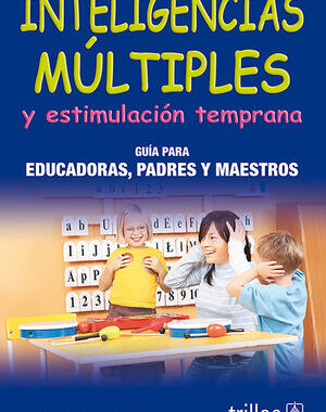 INTELIGENCIAS MULTIPLES Y ESTIMULACION TEMPRANA GUIA PARA EDUCADORAS, PADRES Y MAESTROS