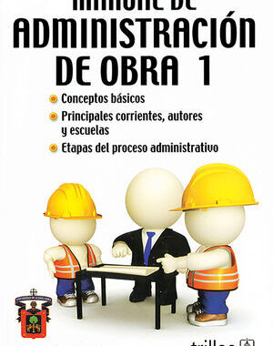 MANUAL DE ADMINISTRACION DE OBRA 1 CONCEPTOS BASICOS. PRINCIPALES CORRIENTES, AUTORES Y ESCUELAS.
