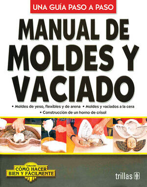 MANUAL DE MOLDES Y VACIADO UNA GUIA PASO A PASO