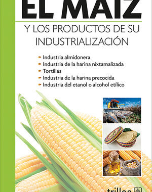 EL MAIZ Y LOS PRODUCTOS DE SU INDUSTRIALIZACION