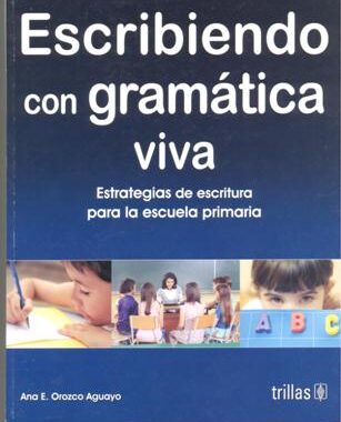 ESCRIBIENDO CON GRAMATICA VIVA. Estrategias de escritura para la escuela primaria