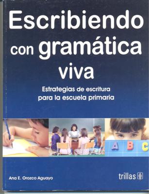 ESCRIBIENDO CON GRAMATICA VIVA. Estrategias de escritura para la escuela primaria