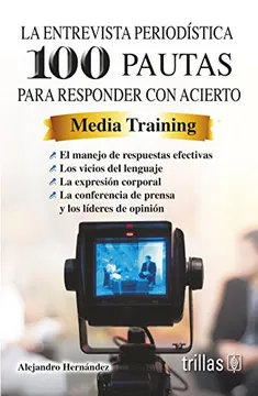 LA ENTREVISTA PERIODISTICA, 100 PAUTAS PARA RESPONDER CON ACIERTO MEDIA TRAINING