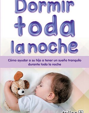 DORMIR TODA LA NOCHE COMO AYUDAR A SU HIJO A TENER UN SUEÑO TRANQUILO DURANTE TODA LA NOCHE