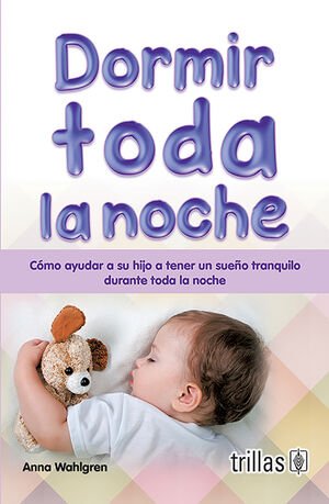 DORMIR TODA LA NOCHE COMO AYUDAR A SU HIJO A TENER UN SUEÑO TRANQUILO DURANTE TODA LA NOCHE