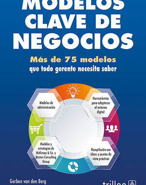 MODELOS CLAVE DE NEGOCIOS MAS DE 75 MODELOS QUE TODO GERENTE NECESITA SABER